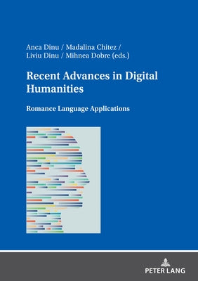 Recent Advances in Digital Humanities: Romance Language Applications by Chitez, Madalina