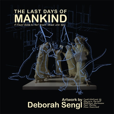 The Last Days of Mankind: A Visual Guide to Karl Kraus' Great War Epic by Perloff, Marjorie