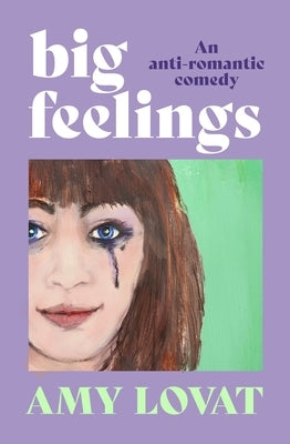 Big Feelings: An Anti-Romantic Comedy by Lovat, Amy