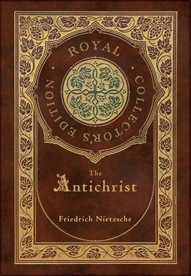 The Antichrist (Royal Collector's Edition) (Annotated) (Case Laminate Hardcover with Jacket) by Nietzsche, Friedrich Wilhelm