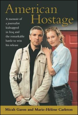 American Hostage: A Memoir of a Journalist Kidnapped in Iraq and the Remarkable Battle to Win His Release by Garen, Micah