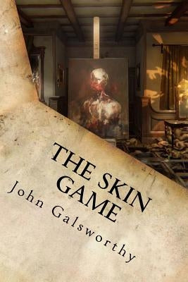 The Skin Game by John Galsworthy