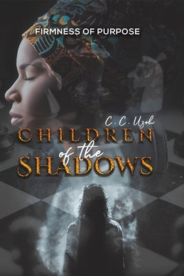Children of the Shadows: Firmness of Purpose by Uzoh, C. C.