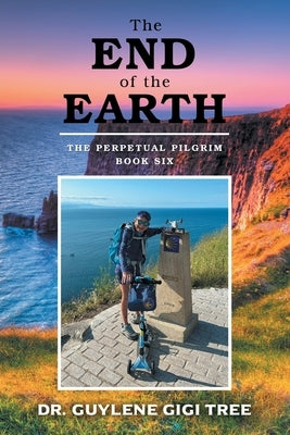 The End of the Earth: The Perpetual Pilgrim: Book Six by Tree, Guylene Gigi