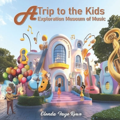 A Trip to the Kids Exploration Museum of Music by Rowe, Glenda Faye