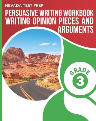 Nevada Test Prep Persuasive Writing Workbook Grade 3: Writing Opinion Pieces and Arguments by Hawas, D.