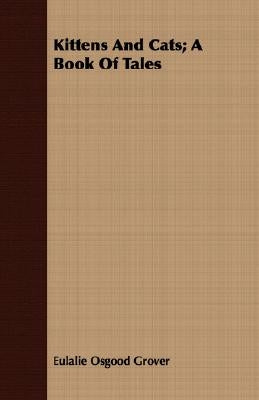 Kittens And Cats; A Book Of Tales by Grover, Eulalie Osgood