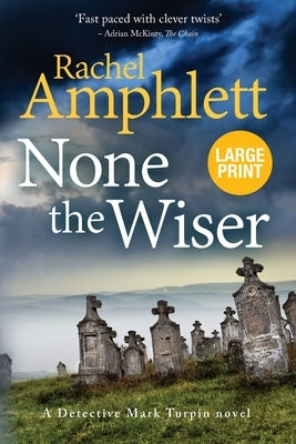 None the Wiser: A Detective Mark Turpin murder mystery by Rachel, Amphlett