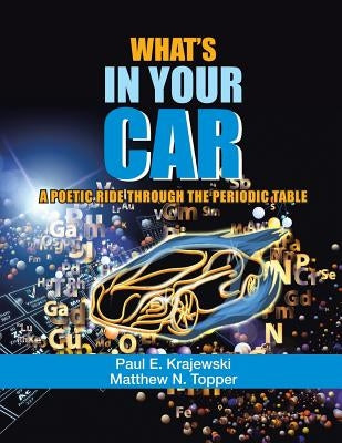 What'S in Your Car: A Poetic Ride Through the Periodic Table by Krajewski, Paul E.