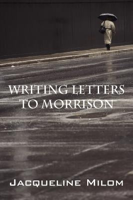 Writing Letters to Morrison by Milom, Jacqueline