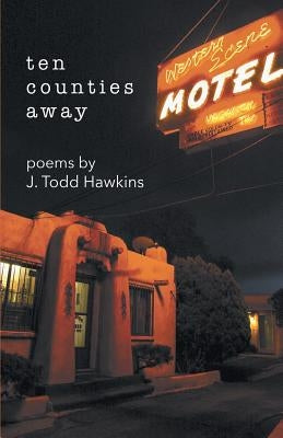 Ten Counties Away by Hawkins, J. Todd