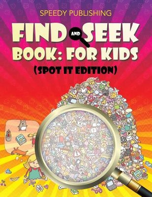 Find And Seek Book: For Kids (Spot It Edition) by Speedy Publishing LLC