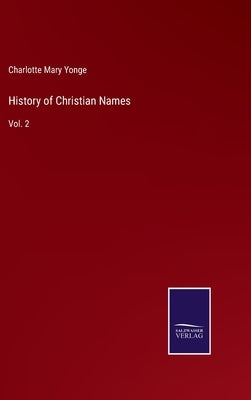 History of Christian Names: Vol. 2 by Yonge, Charlotte Mary