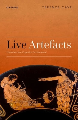 Live Artefacts: Literature in a Cognitive Environment by Cave, Terence