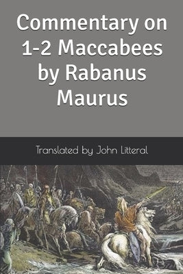 Commentary on 1-2 Maccabees by Rabanus Maurus by Litteral, John