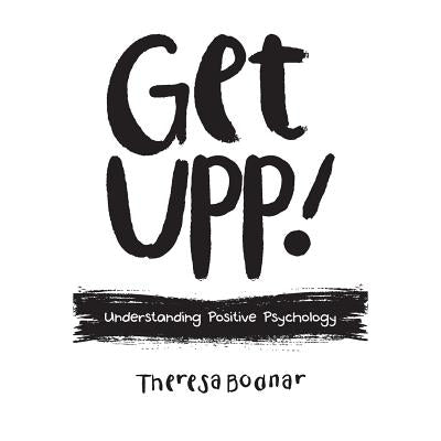 Get UPP!: Understanding Positive Psychology by Bodnar, Theresa