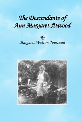 The Descendants of Ann Margaret Atwood by Toussaint, Margaret Watson