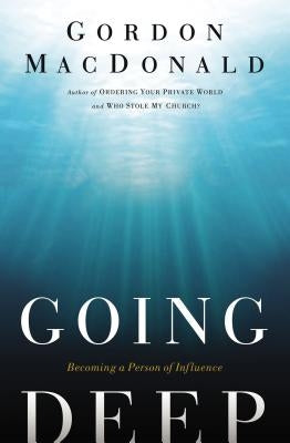 Going Deep: Becoming a Person of Influence by MacDonald, Gordon