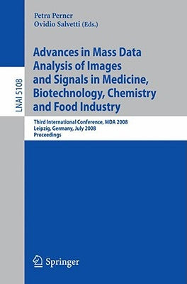 Advances in Mass Data Analysis of Images and Signals in Medicine, Biotechnology, Chemistry and Food Industry: Third International Conference, Mda 2008 by Perner, Petra