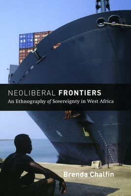 Neoliberal Frontiers: An Ethnography of Sovereignty in West Africa by Chalfin, Brenda