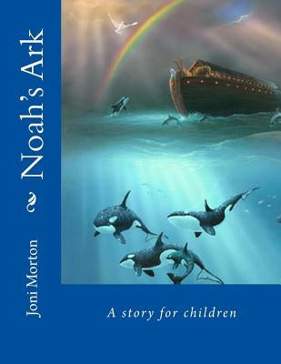 Noah's Ark: A story for children by Morton, Joni
