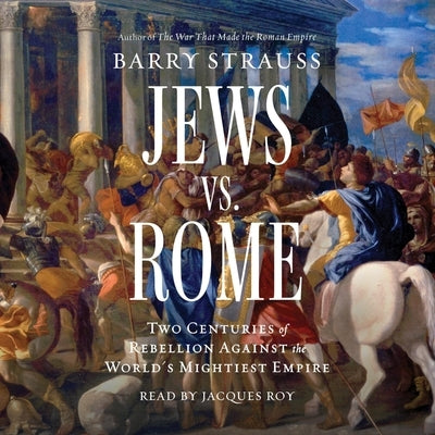 Jews vs. Rome: Two Centuries of Rebellion Against the World's Mightiest Empire by Strauss, Barry