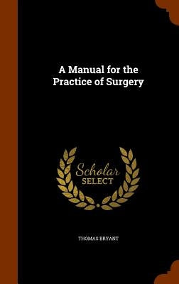 A Manual for the Practice of Surgery by Bryant, Thomas