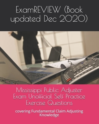 Mississippi Public Adjuster Exam Unofficial Self Practice Exercise Questions: covering Fundamental Claim Adjusting Knowledge by Examreview