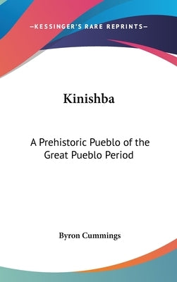 Kinishba: A Prehistoric Pueblo of the Great Pueblo Period by Cummings, Byron