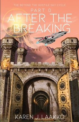 The Beyond the Hostile Sky Cycle Part 0: After the Breaking by Laakko, Karen J.