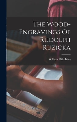 The Wood-engravings Of Rudolph Ruzicka by Ivins, William Mills