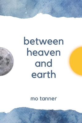 Between Heaven and Earth: a poetry book by Mo Tanner by Tanner, Mo