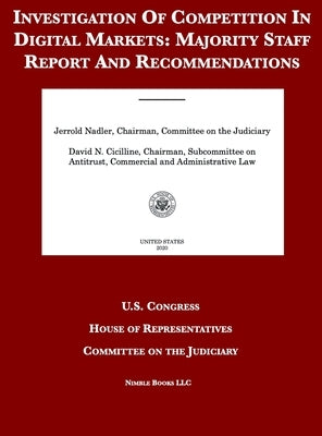Investigation Of Competition In Digital Markets: Majority Staff Report And Recommendations by United States Congress