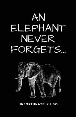 A Elephant Never Forgets...Unfortunately I Do by Luxe Printing