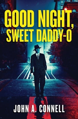 Good Night, Sweet Daddy-O: A Historical Crime Thriller by Connell, John A.