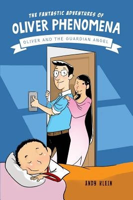 The Fantastic Adventures of Oliver Phenomena: Oliver and the Guardian Angel by Klein, Andy