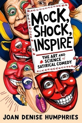 Mock, Shock, Inspire: The Art and Science of Satirical Comedy by Humphries, Joan Denise
