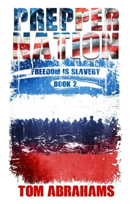 Prepper Nation: Freedom is Slavery by Abrahams, Tom