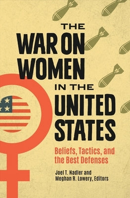 The War on Women in the United States: Beliefs, Tactics, and the Best Defenses by Nadler, Joel T.