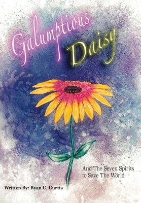 Galumptious Daisy And the Seven Spirits to Save the World by Curtis, Ryan C.