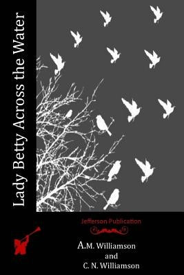 Lady Betty Across the Water by Williamson, C. N.