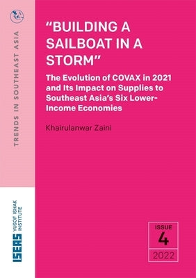 "Building a Sailboat in a Storm": The Evolution of Covax in 2021 and Its Impact on Supplies to Southeast Asia's Six Lower-Income Economies by