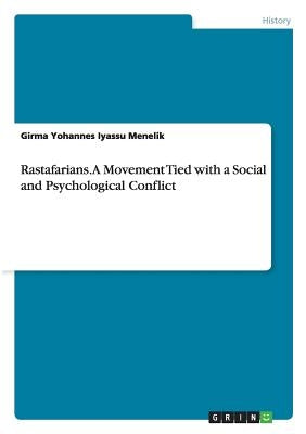 Rastafarians. A Movement Tied with a Social and Psychological Conflict by Iyassu Menelik, Girma Yohannes