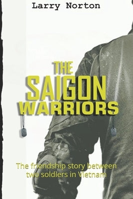 The Saigon Warriors: The friendship story between two soldiers in Vietnam by Norton, Larry