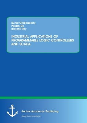 Industrial Applications of Programmable Logic Controllers and Scada by Chakraborty, Kunal