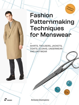 Fashion Patternmaking Techniques for Menswear: Shirts, Trousers, Jackets, Coats, Cloaks, Underwear and Knitwear by Donnanno, Antonio