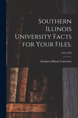 Southern Illinois University Facts for Your Files.; 1952-1959 by Southern Illinois University (System)