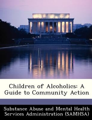 Children of Alcoholics: A Guide to Community Action by Substance Abuse and Mental Health Servic