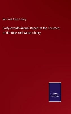 Fortyseventh Annual Report of the Trustees of the New York State Library by New York State Library