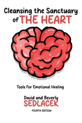 Cleansing the Sanctuary of the Heart: Tools for Emotional Healing-4th Edition by Sedlacek, David